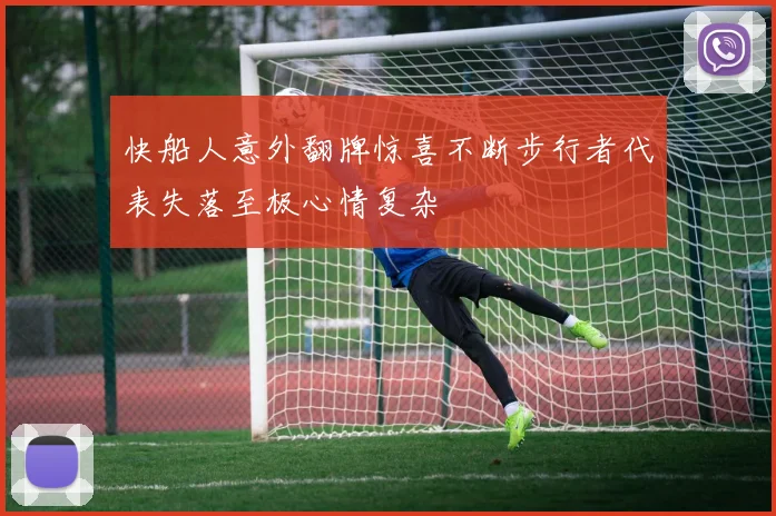 快船人意外翻牌惊喜不断步行者代表失落至极心情复杂